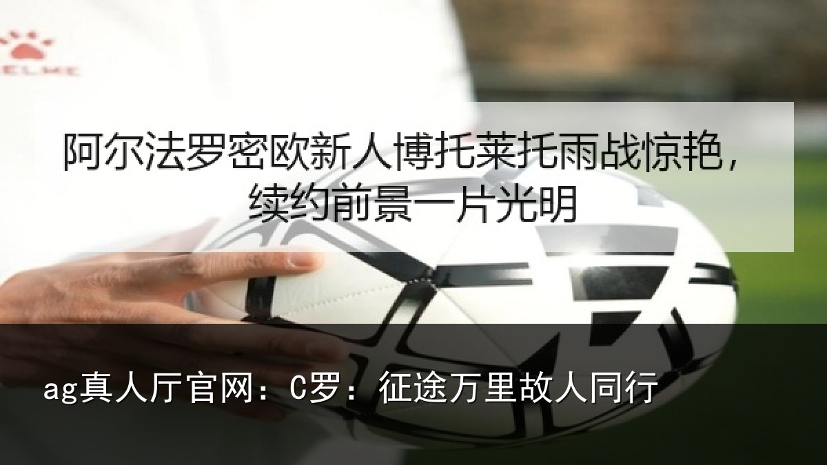 ag真人厅官网：C罗：征途万里故人同行