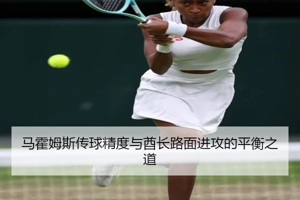 马霍姆斯传球精度与酋长路面进攻的平衡之道