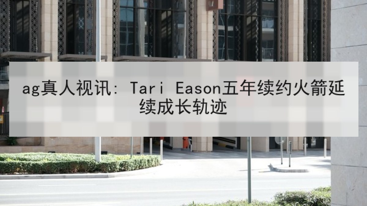 ag真人视讯: Tari Eason五年续约火箭延续成长轨迹 ag真人视讯: Tari Eason五年续约火箭延续成长轨迹